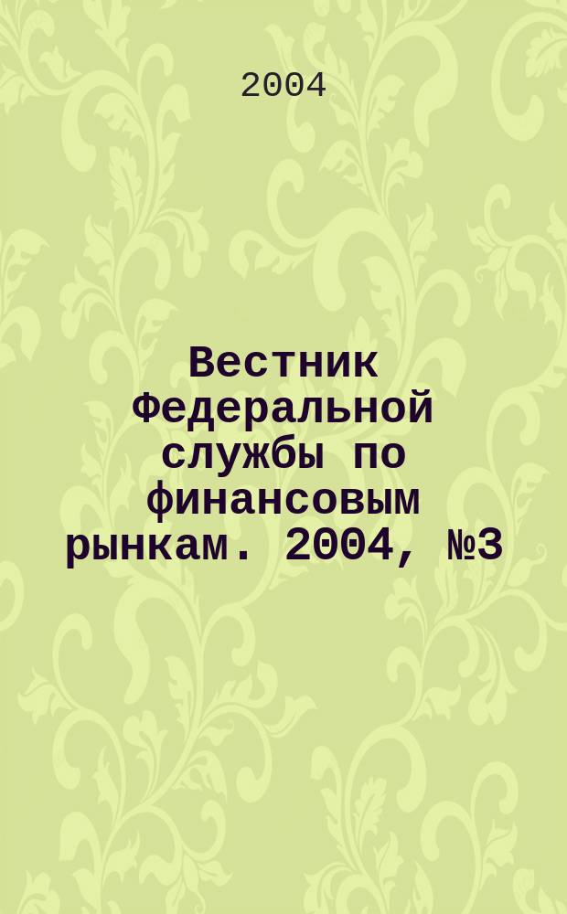 Вестник Федеральной службы по финансовым рынкам. 2004, № 3 (88)