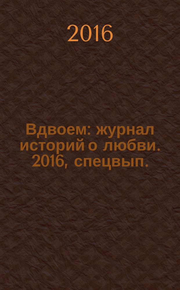 Вдвоем : журнал историй о любви. 2016, спецвып. : Суперсборник