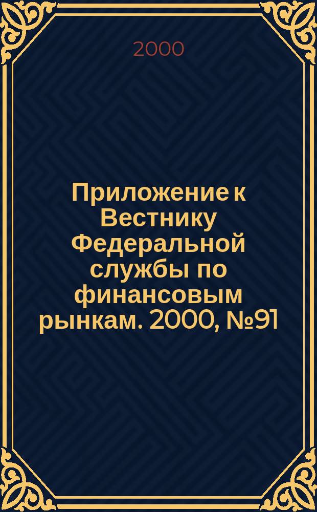 Приложение к Вестнику Федеральной службы по финансовым рынкам. 2000, № 91 (302)
