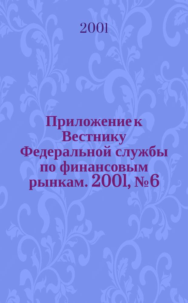 Приложение к Вестнику Федеральной службы по финансовым рынкам. 2001, № 6 (319)