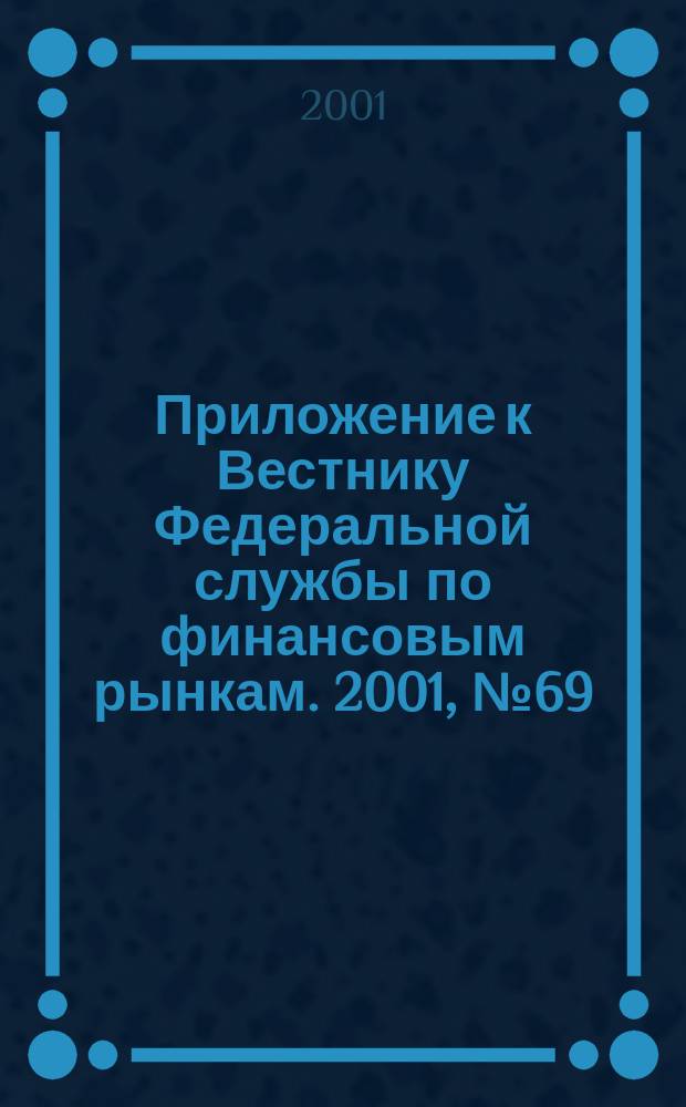 Приложение к Вестнику Федеральной службы по финансовым рынкам. 2001, № 69 (382)