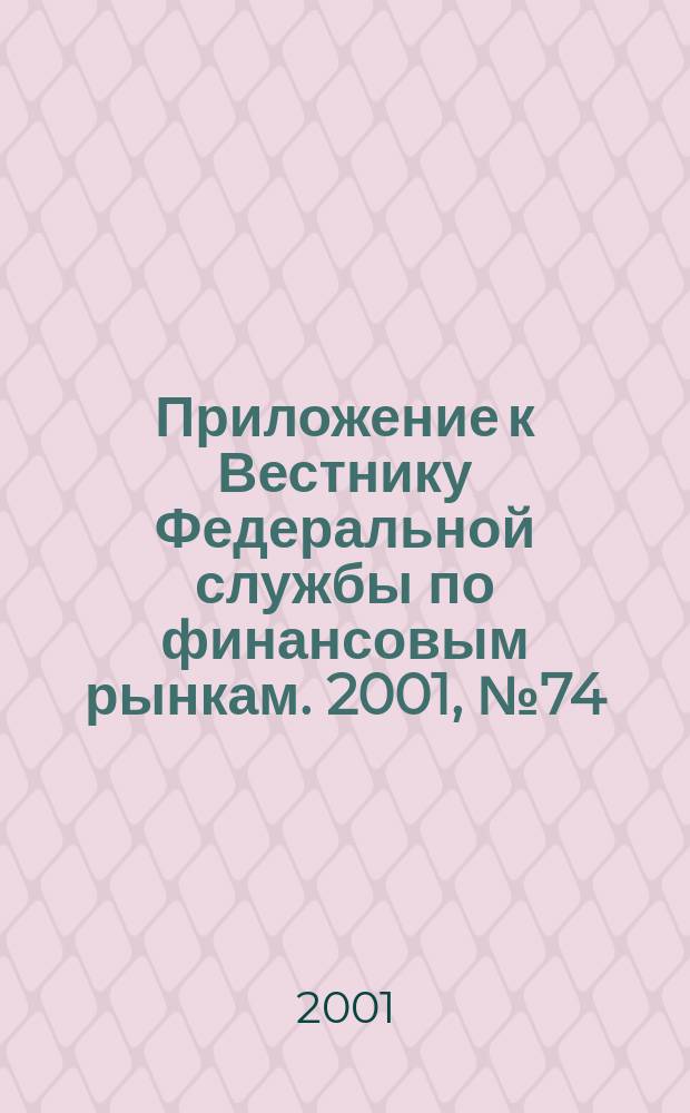 Приложение к Вестнику Федеральной службы по финансовым рынкам. 2001, № 74 (387)