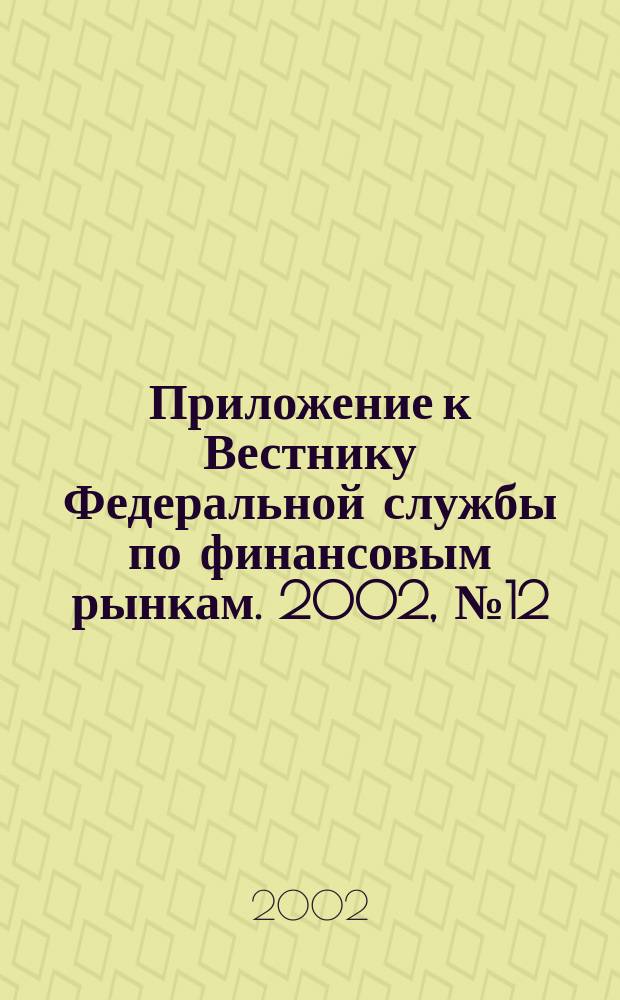 Приложение к Вестнику Федеральной службы по финансовым рынкам. 2002, № 12 (425)