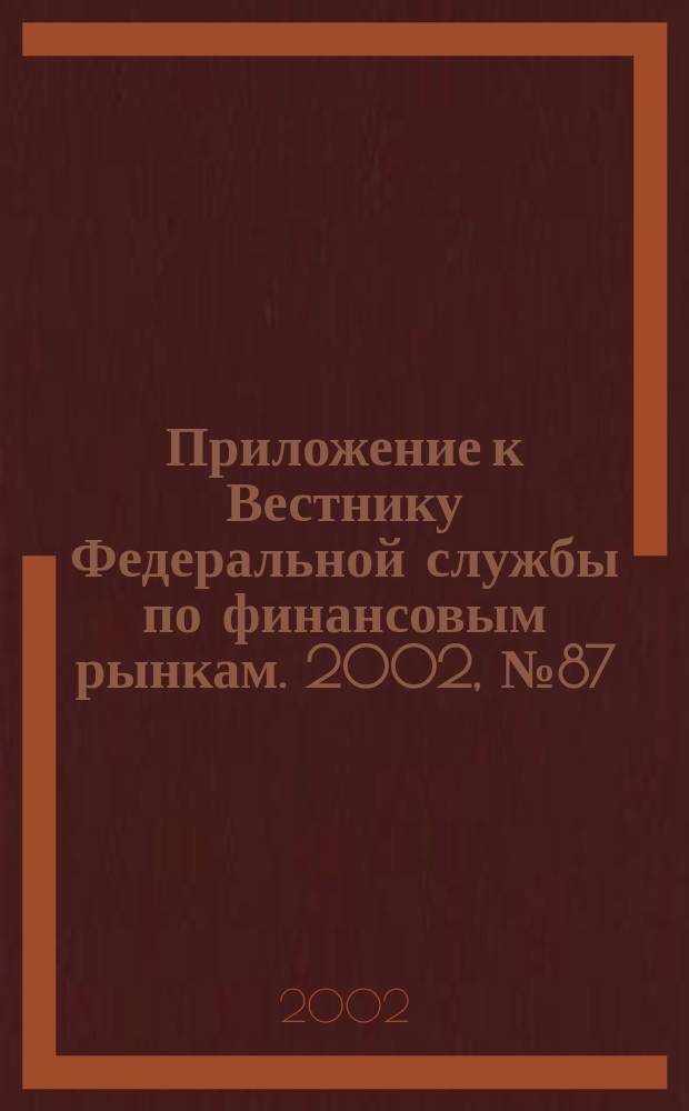 Приложение к Вестнику Федеральной службы по финансовым рынкам. 2002, № 87 (500)
