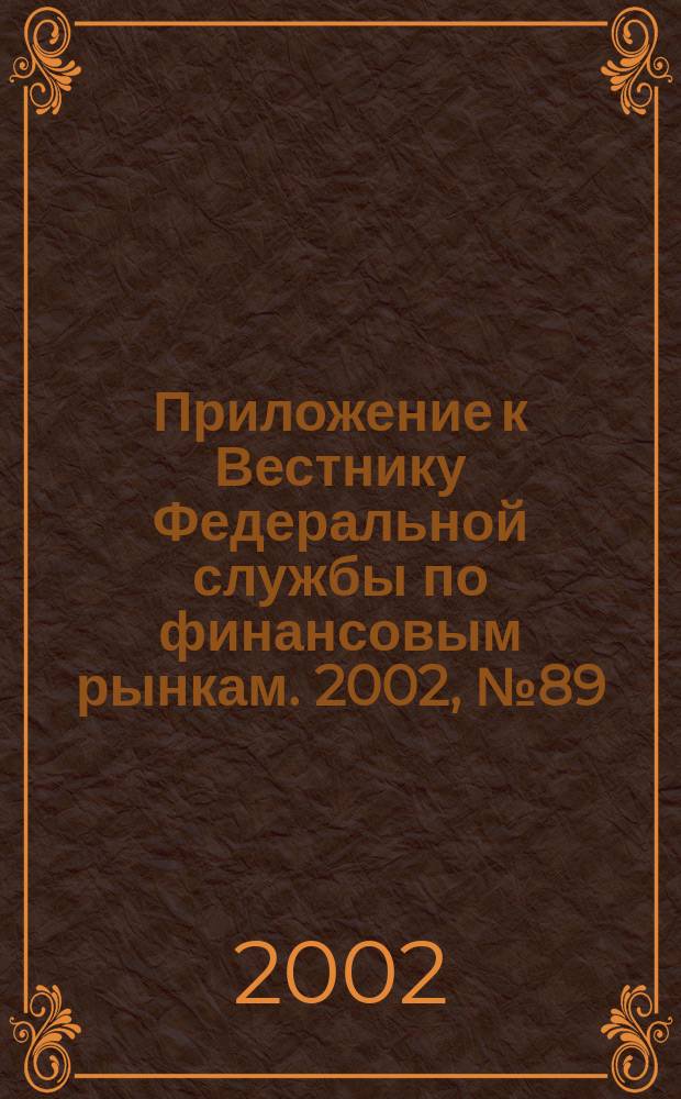 Приложение к Вестнику Федеральной службы по финансовым рынкам. 2002, № 89 (502)