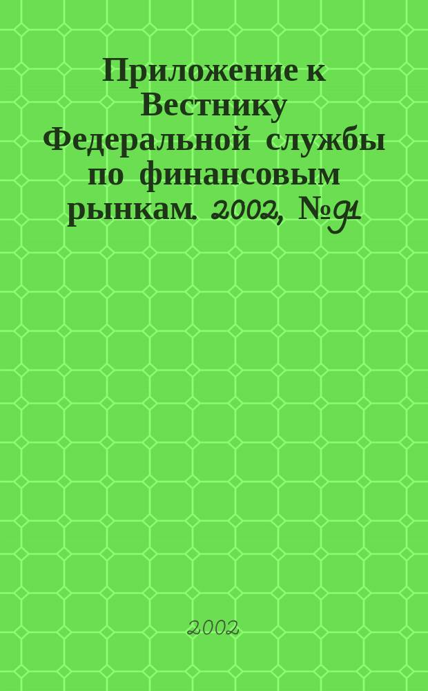 Приложение к Вестнику Федеральной службы по финансовым рынкам. 2002, № 91 (504)