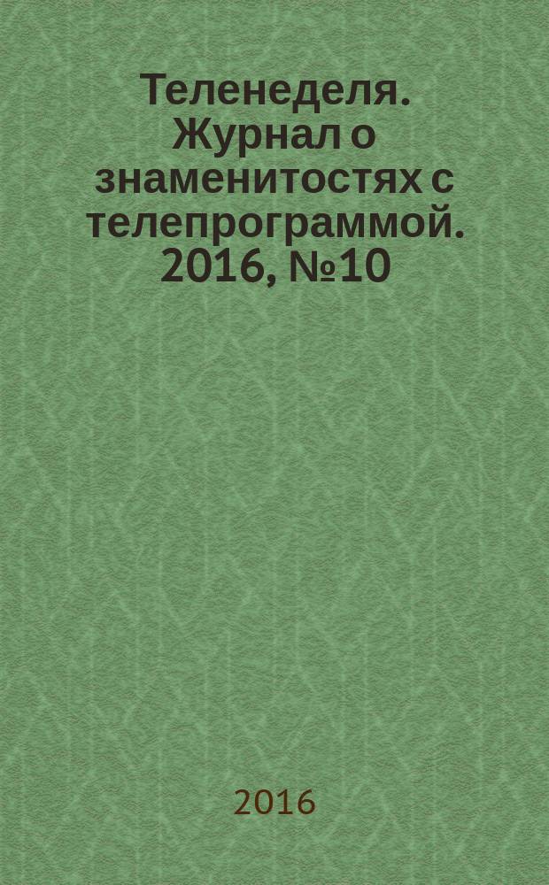 Теленеделя. Журнал о знаменитостях с телепрограммой. 2016, № 10 (31)