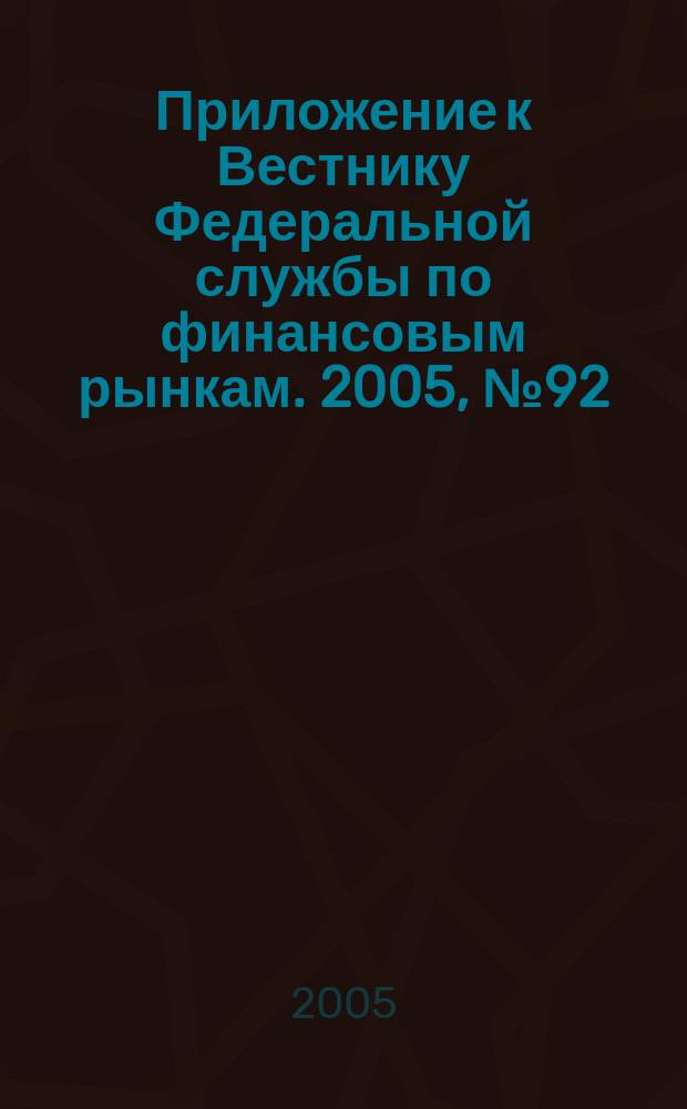 Приложение к Вестнику Федеральной службы по финансовым рынкам. 2005, № 92 (810)
