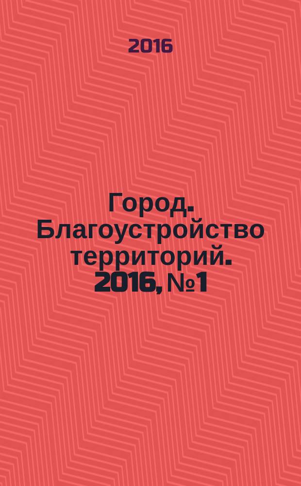 Город. Благоустройство территорий. 2016, № 1