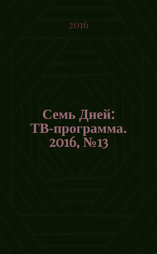 Семь Дней : ТВ-программа. 2016, № 13