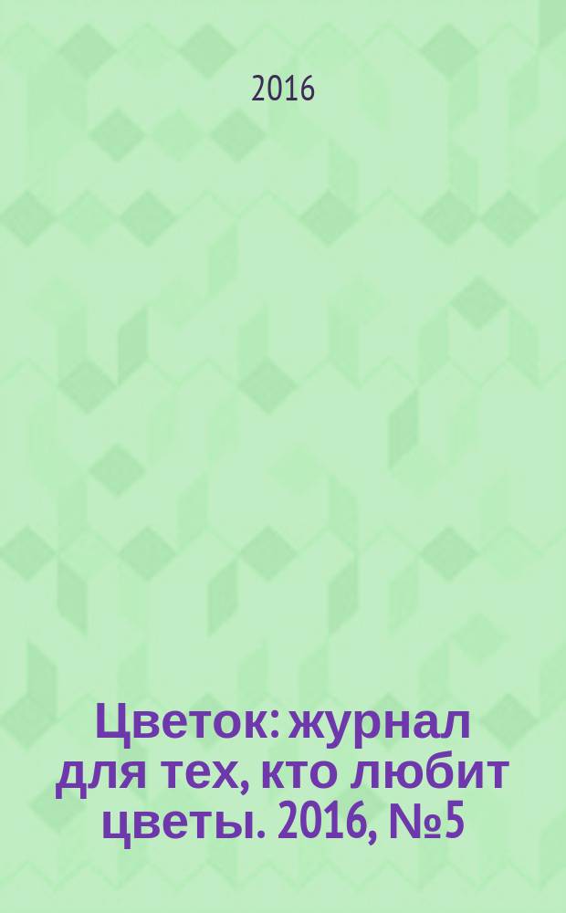 Цветок : журнал для тех, кто любит цветы. 2016, № 5 (287)