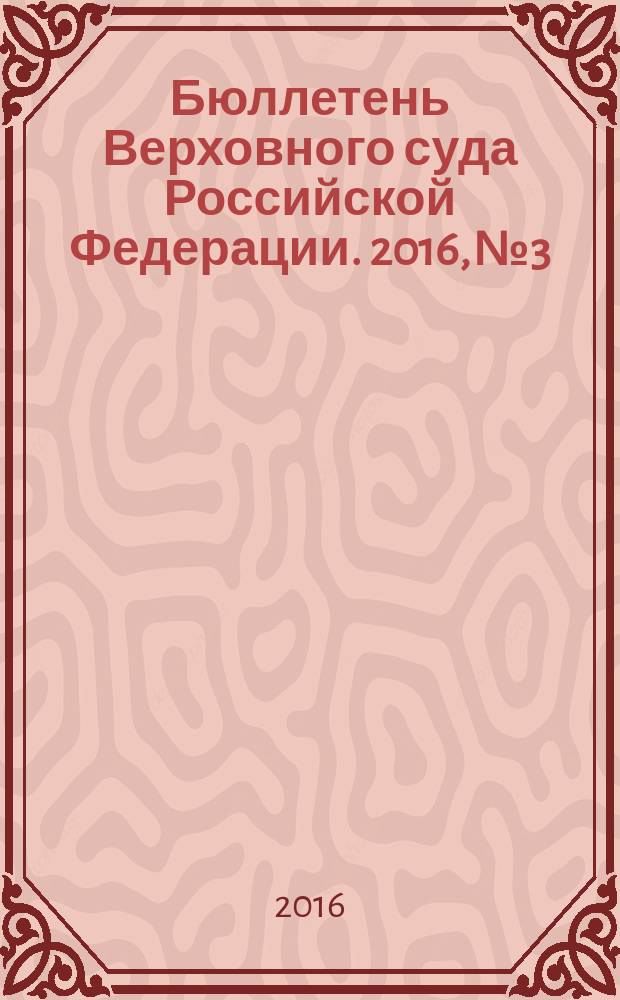 Бюллетень Верховного суда Российской Федерации. 2016, № 3