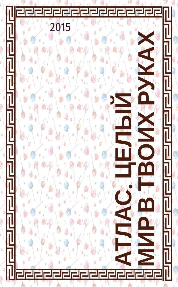Атлас. Целый мир в твоих руках : еженедельное издание. Вып. 275