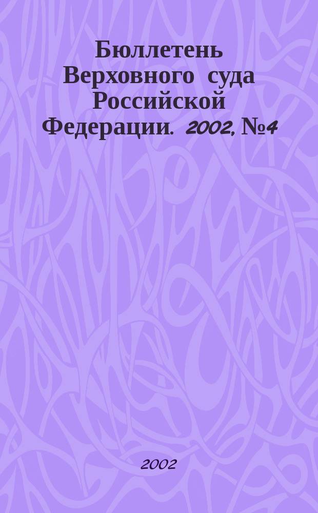 Бюллетень Верховного суда Российской Федерации. 2002, № 4