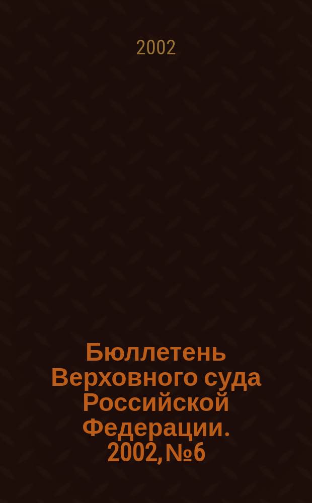 Бюллетень Верховного суда Российской Федерации. 2002, № 6