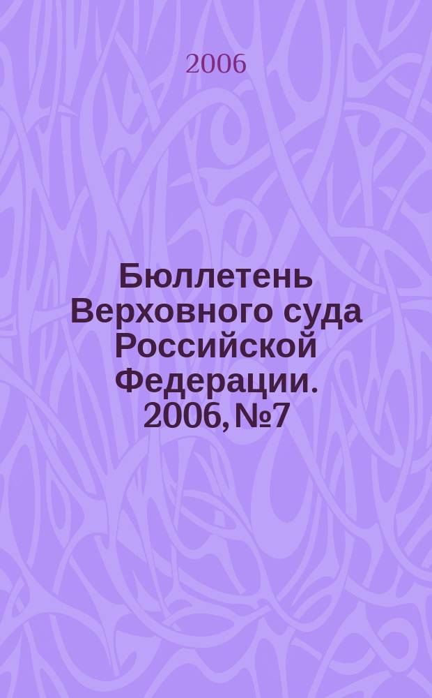 Бюллетень Верховного суда Российской Федерации. 2006, № 7