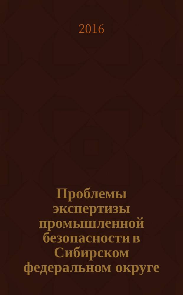 Проблемы экспертизы промышленной безопасности в Сибирском федеральном округе : сборник трудов