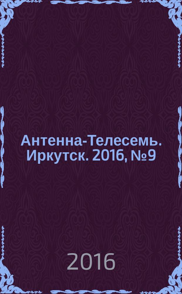 Антенна-Телесемь. Иркутск. 2016, № 9 (9)
