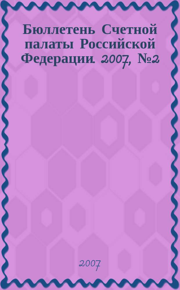 Бюллетень Счетной палаты Российской Федерации. 2007, № 2 (110)