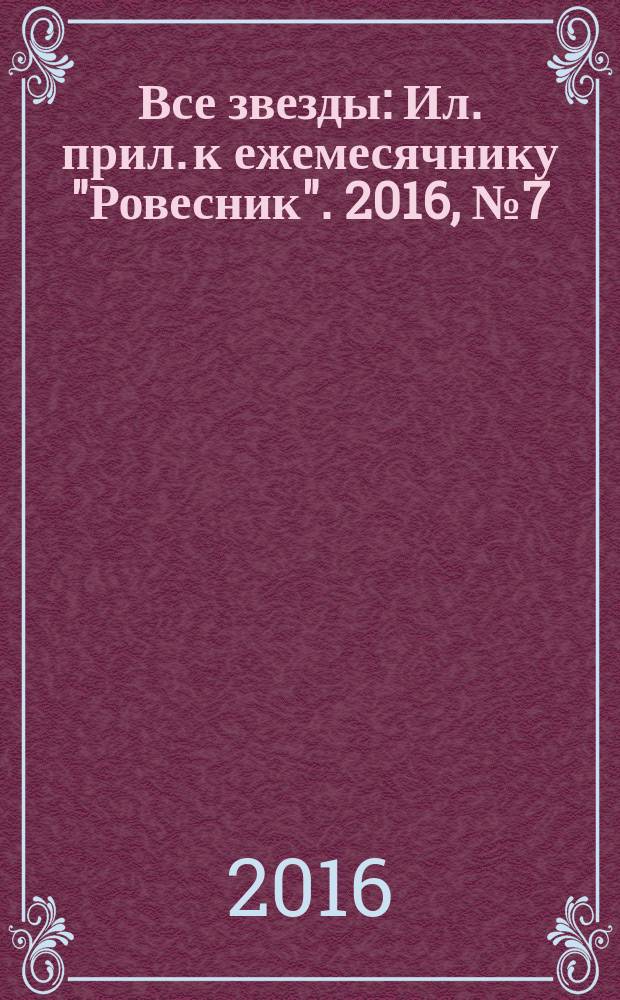 Все звезды : Ил. прил. к ежемесячнику "Ровесник". 2016, № 7 (437)