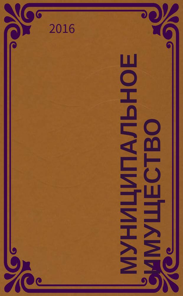 Муниципальное имущество: экономика, право, управление = Municipal property: economics, law, management : федеральный научно-практический журнал