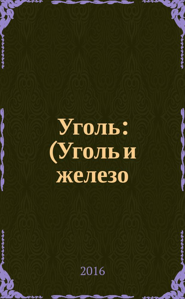 Уголь : (Уголь и железо) Ежемес. техн.-экон. журн. Орган Всесоюз. объединения гос. каменноугольной пром. "Союзуголь". 2016, № 3 (1080)