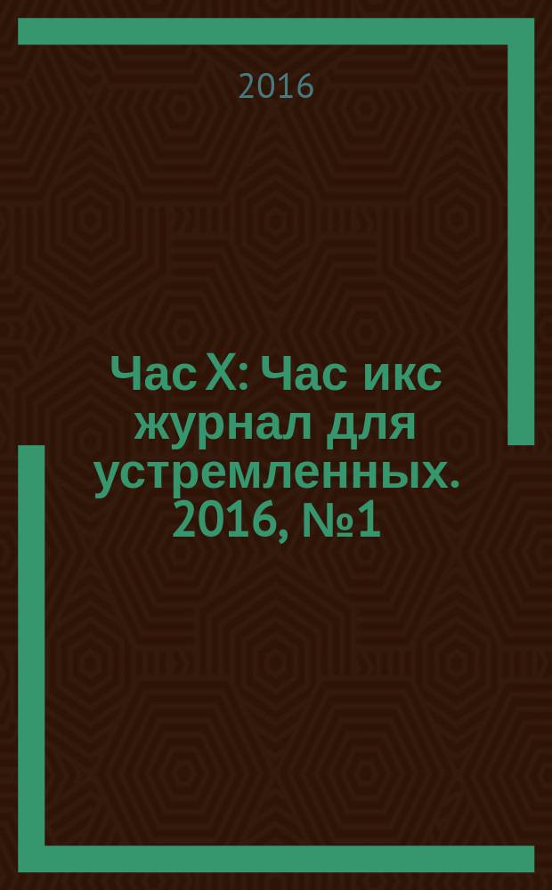 Час X : Час икс журнал для устремленных. 2016, № 1 (33)