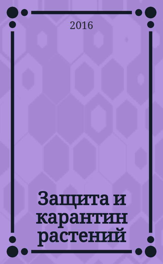 Защита и карантин растений : Ежемес. журн. для специалистов, ученых и практиков. 2016, № 3