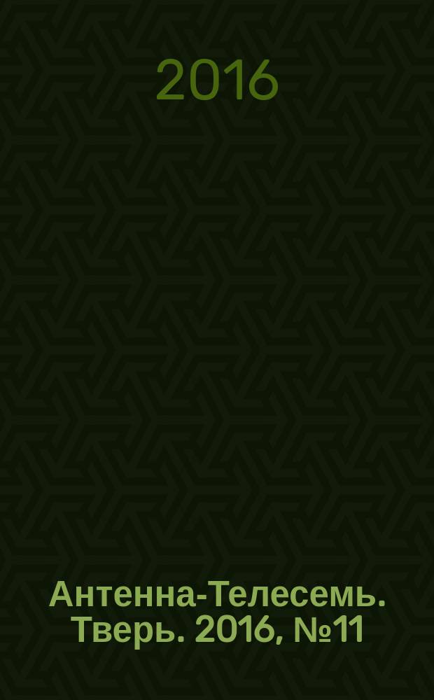 Антенна-Телесемь. Тверь. 2016, № 11 (11)
