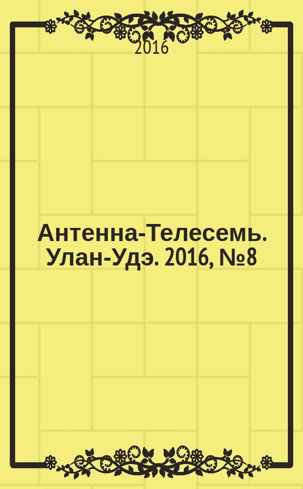 Антенна-Телесемь. Улан-Удэ. 2016, № 8 (8)