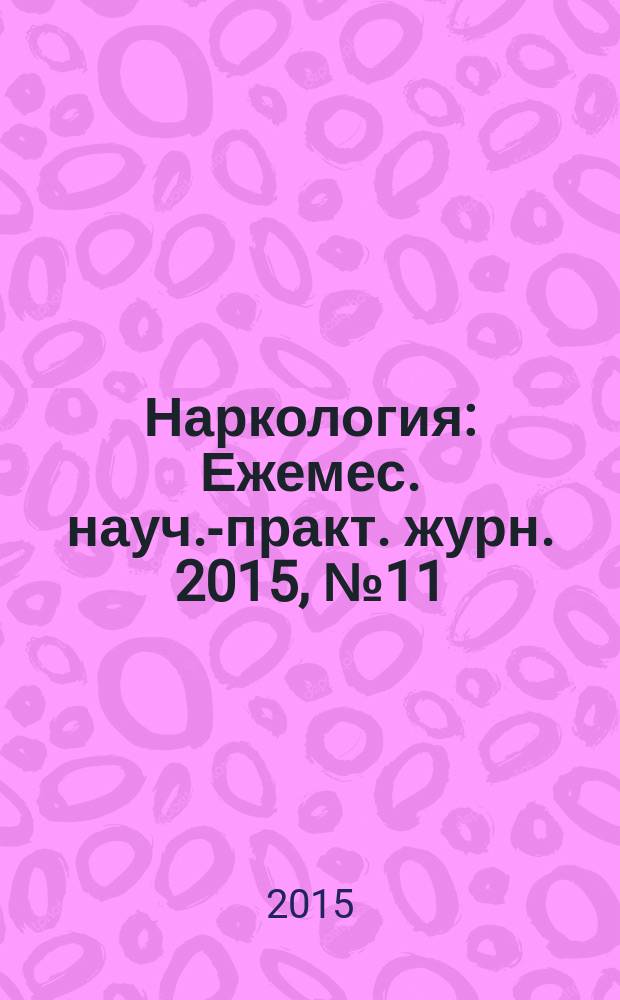Наркология : Ежемес. науч.-практ. журн. 2015, № 11 (167)