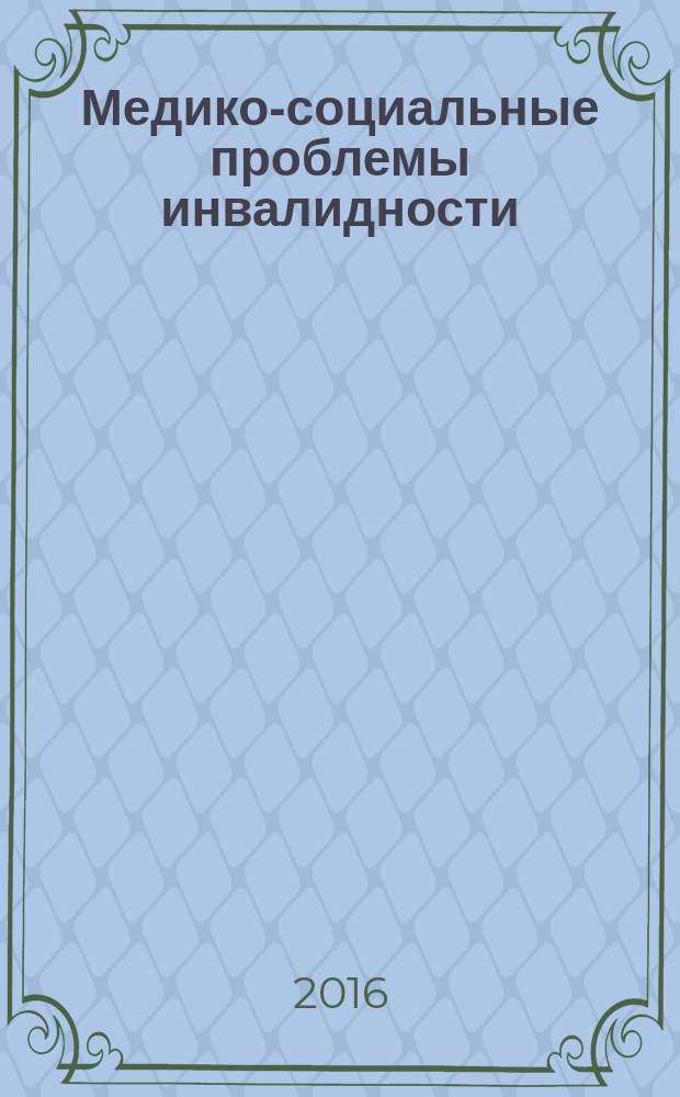 Медико-социальные проблемы инвалидности : научно-практический журнал. 2016, 1
