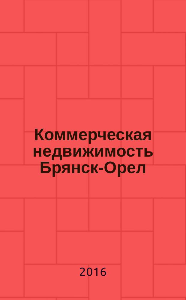 Коммерческая недвижимость Брянск-Орел : все о недвижимости, строительстве, ремонте рекл.-информ. изд. 2016, № 4 (264) : + АВТОмобильный журнал № 4 (264)