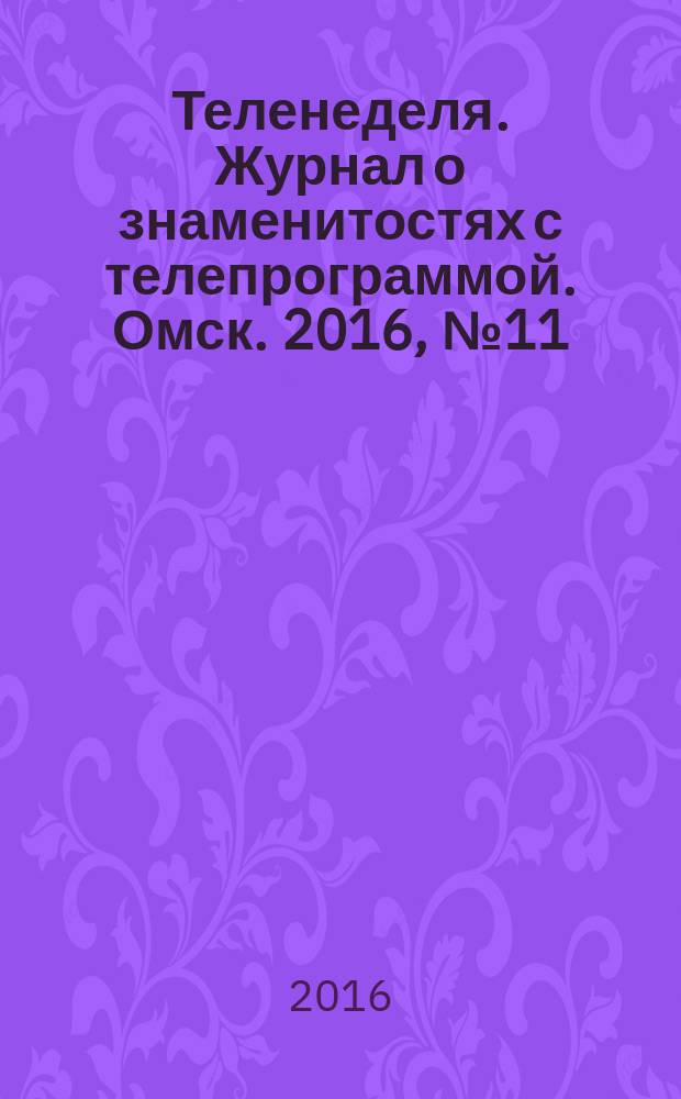 Теленеделя. Журнал о знаменитостях с телепрограммой. Омск. 2016, № 11 (32)