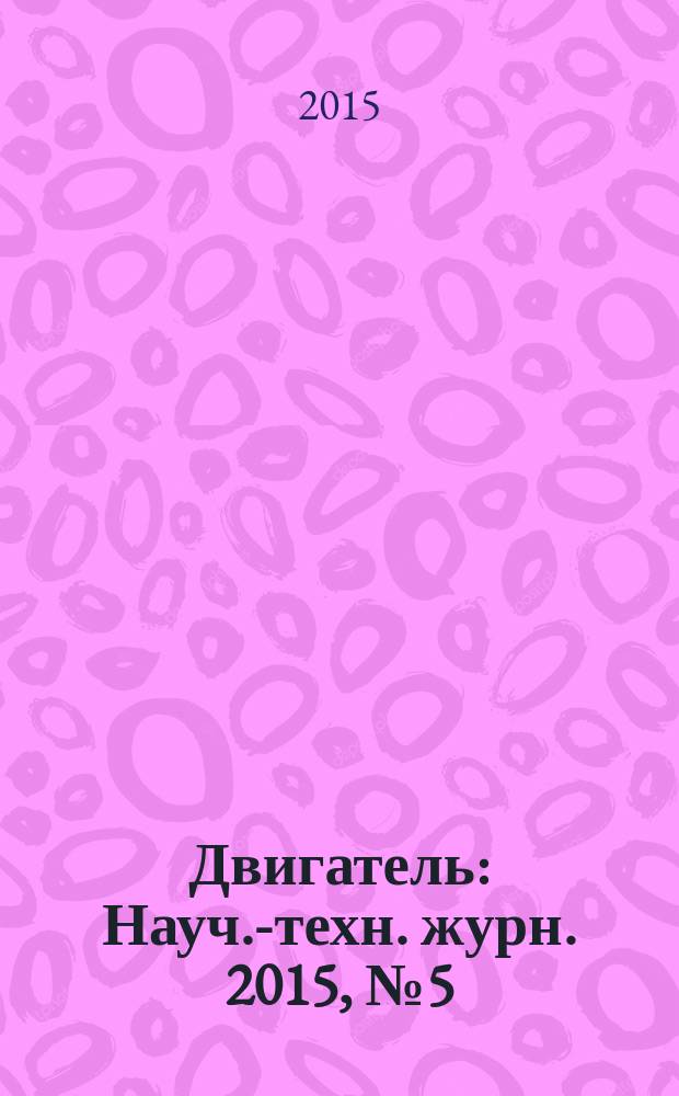 Двигатель : Науч.-техн. журн. 2015, № 5 (101+244)