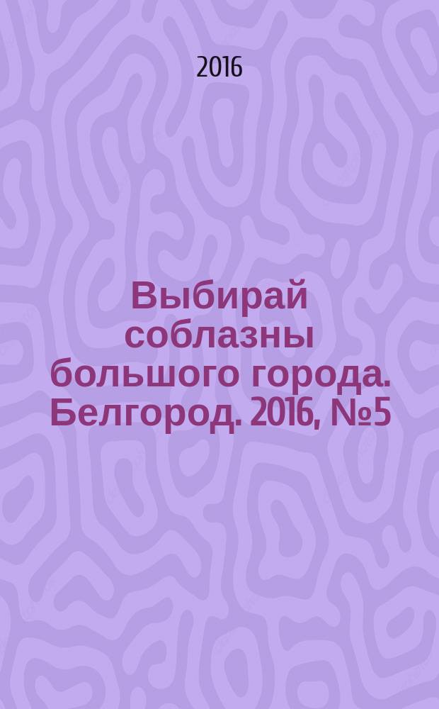 Выбирай соблазны большого города. Белгород. 2016, № 5 (92)