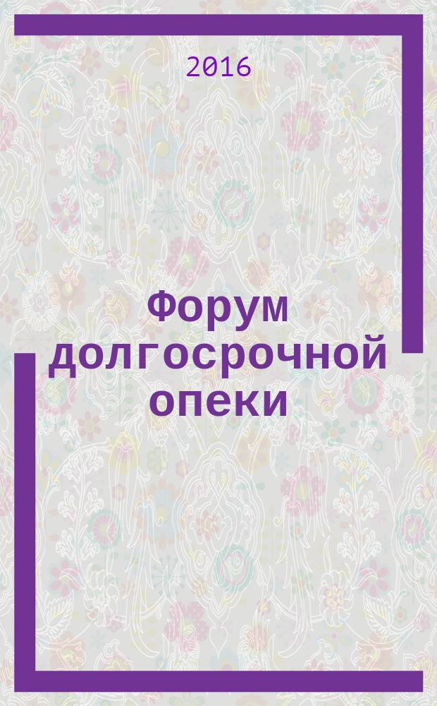 Форум долгосрочной опеки : ежеквартальный журнал. 2016, № 1 (9) : Жизнь в доме-интернате