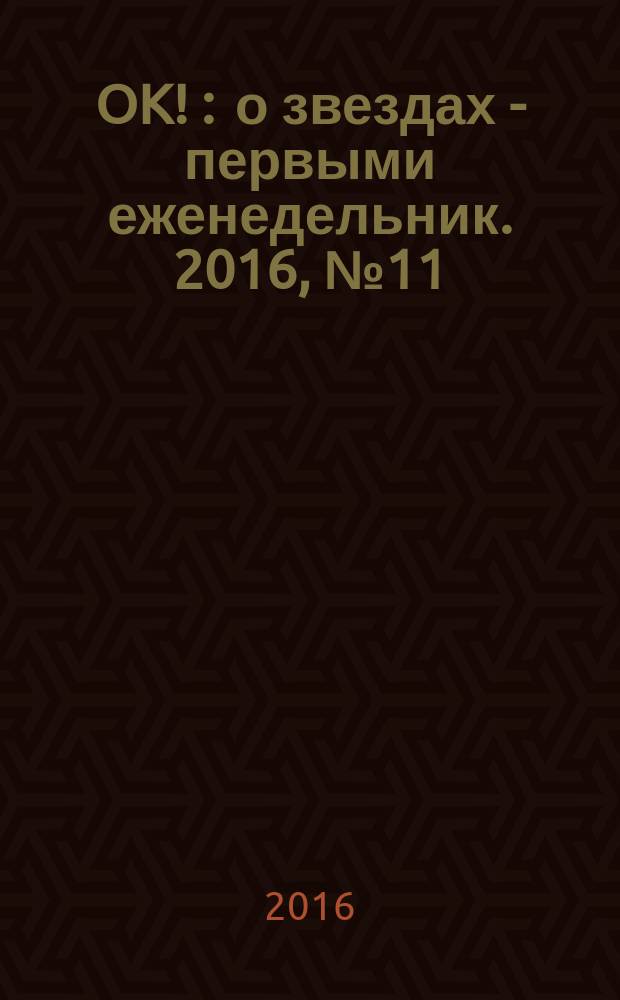 OK ! : о звездах - первыми еженедельник. 2016, № 11 (482)