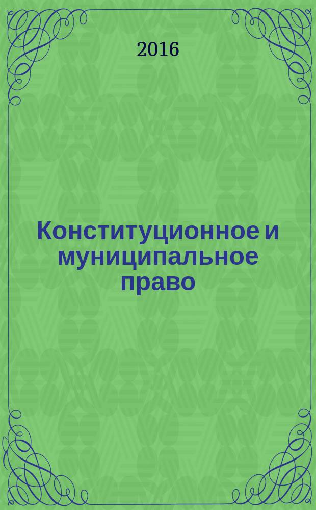 Конституционное и муниципальное право : Практ. и информ. изд. 2016, № 3