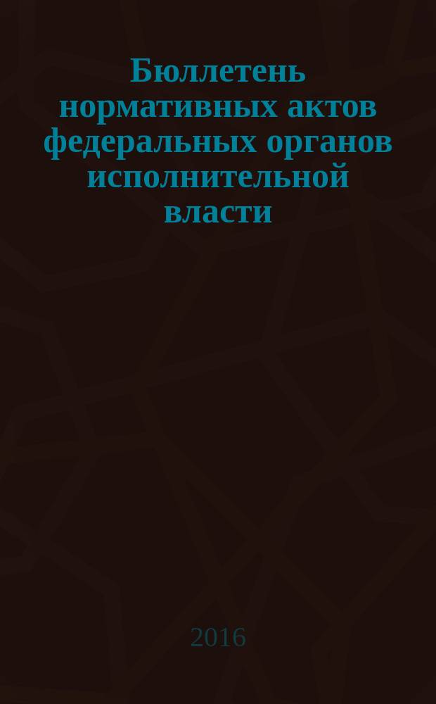 Бюллетень нормативных актов федеральных органов исполнительной власти : Офиц. изд. 2016, № 12