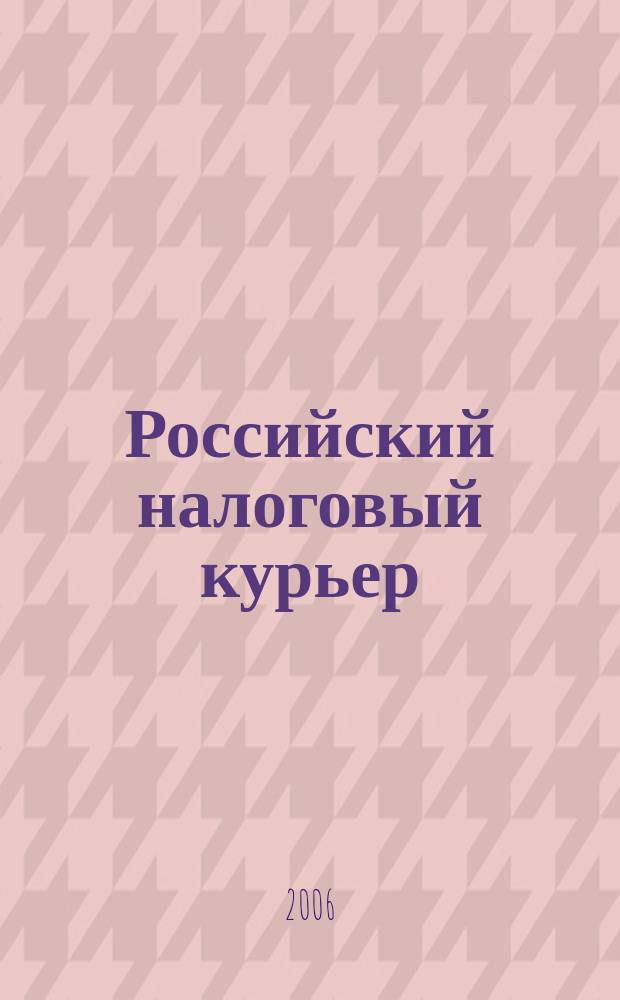 Российский налоговый курьер : Ежемес. журн. Госналогслужбы России для налоговых инспекторов и налогоплательщиков. 2006, № 9