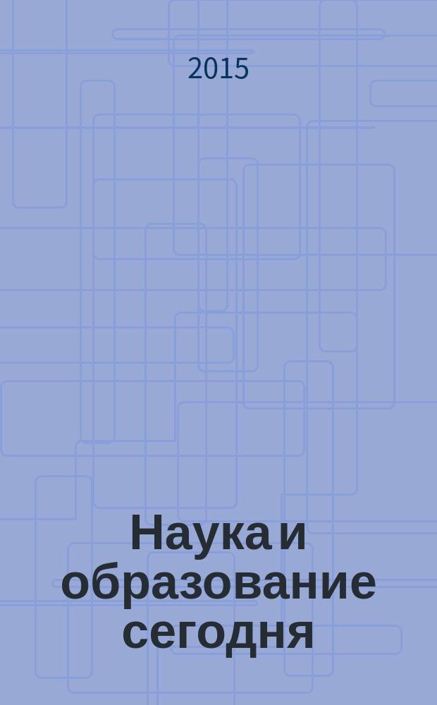 Наука и образование сегодня : научно-теоретический журнал научно-методический журнал. 2015, № 1 (1)