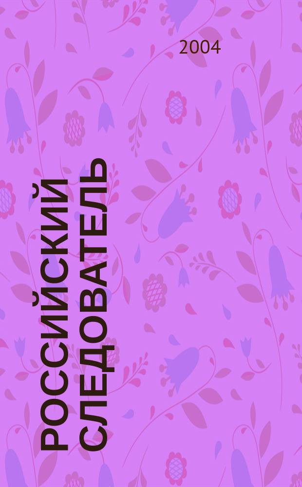 Российский следователь : Практ. и информ. изд. 2004, № 7