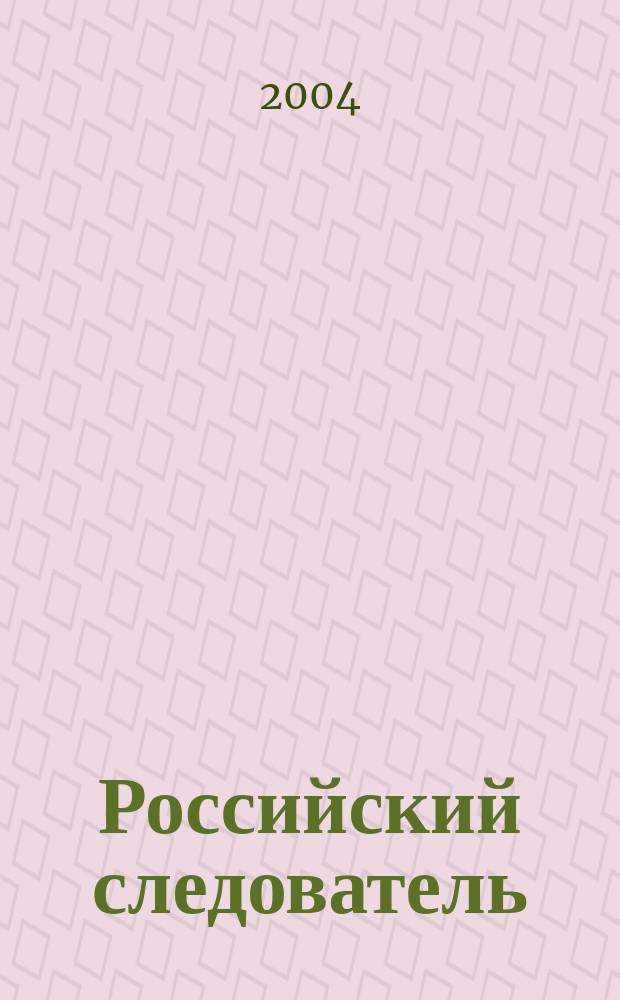 Российский следователь : Практ. и информ. изд. 2004, № 12