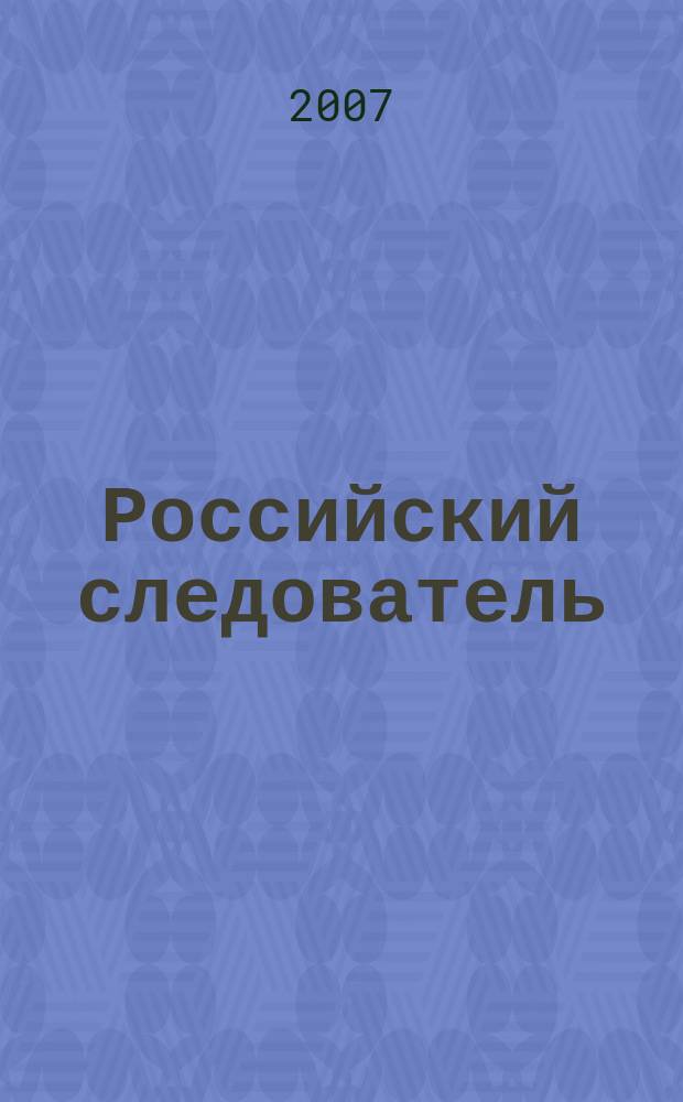 Российский следователь : Практ. и информ. изд. 2007, № 15