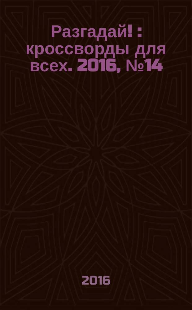 Разгадай ! : кроссворды для всех. 2016, № 14