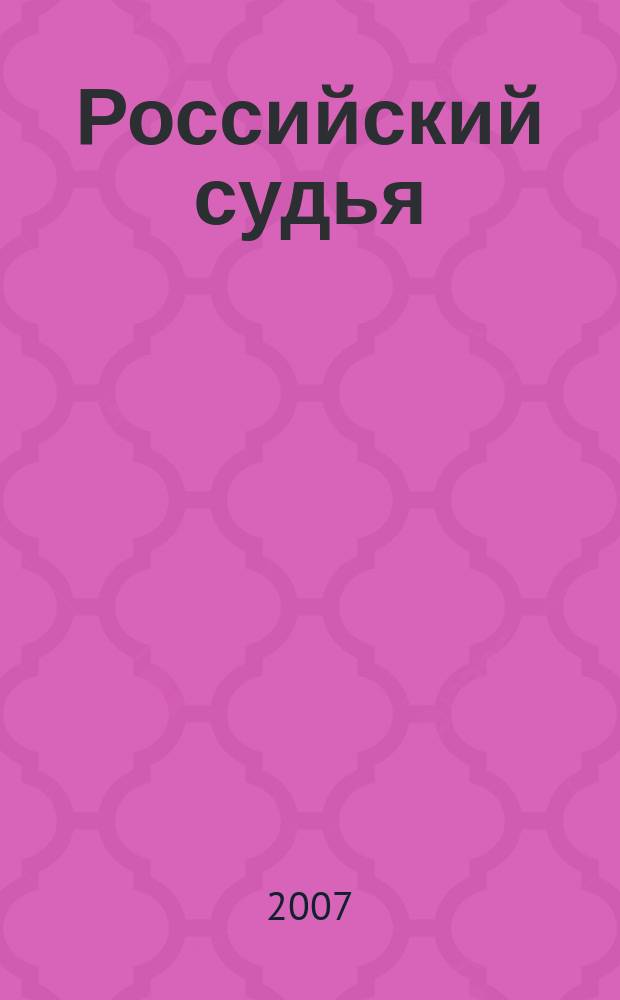 Российский судья : Практ. и информ. изд. 2007, № 6