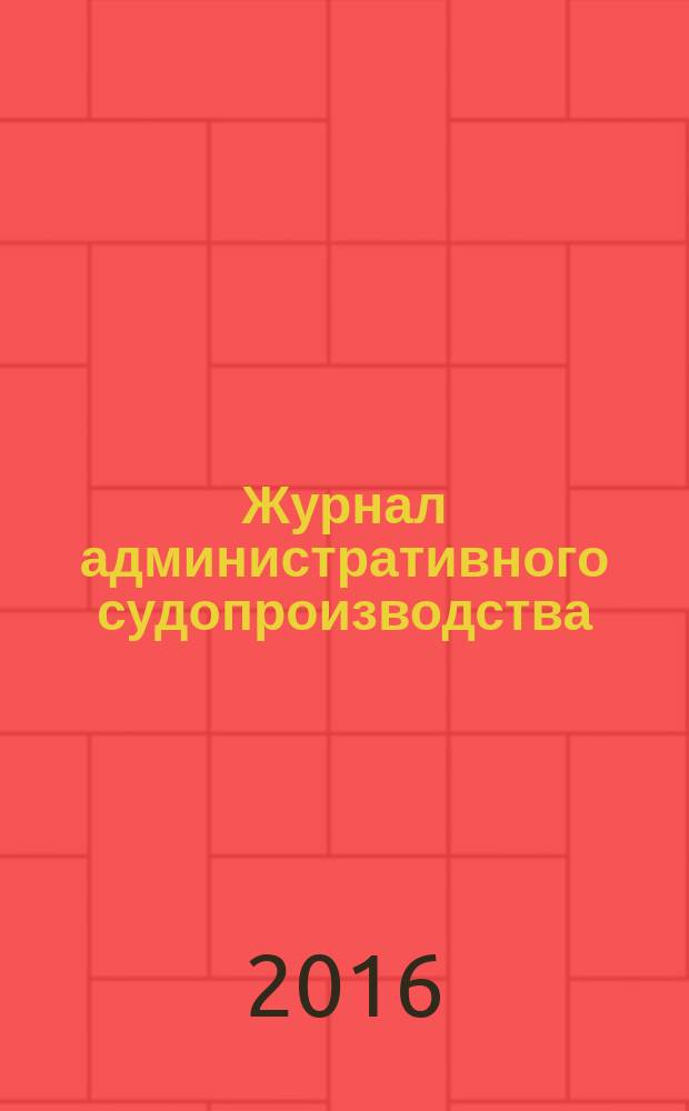Журнал административного судопроизводства = Journal of the administrative proceedings : научно-практическое издание