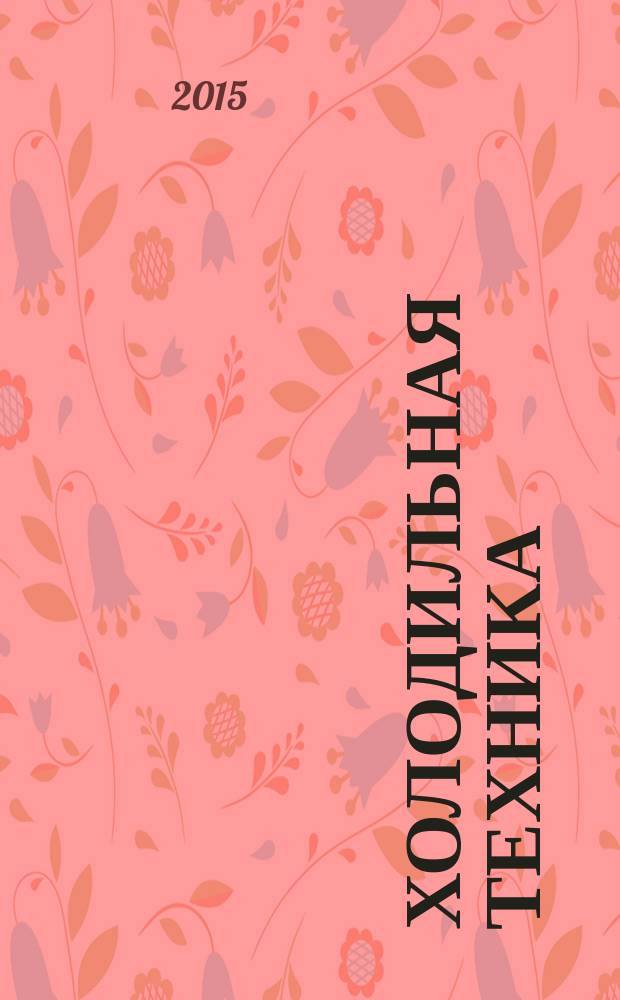 Холодильная техника : Двухмес. научно-техн. журн. Орган Всесоюз. науч.-исслед. ин-та холодильной промышленности им. А.И. Микояна. 2015, № 9