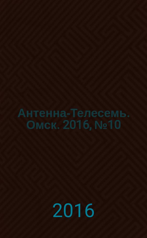 Антенна-Телесемь. Омск. 2016, № 10 (10)